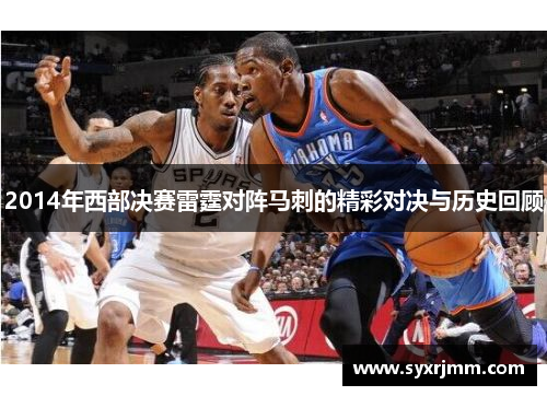 2014年西部决赛雷霆对阵马刺的精彩对决与历史回顾